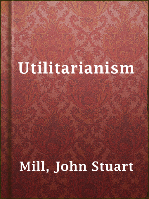 Title details for Utilitarianism by John Stuart Mill - Available